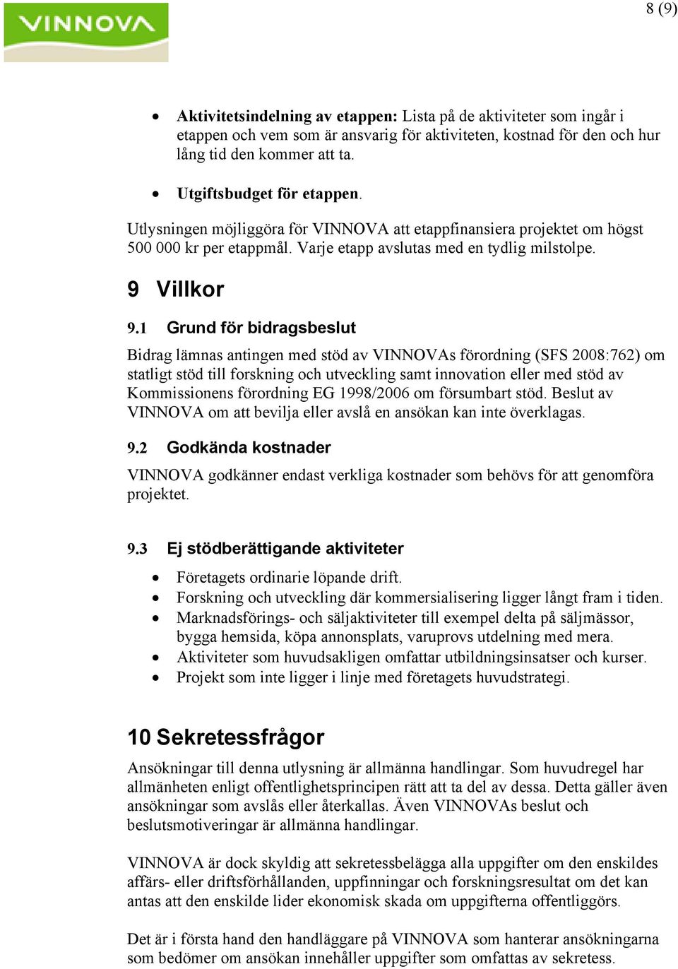 1 Grund för bidragsbeslut Bidrag lämnas antingen med stöd av VINNOVAs förordning (SFS 2008:762) om statligt stöd till forskning och utveckling samt innovation eller med stöd av Kommissionens