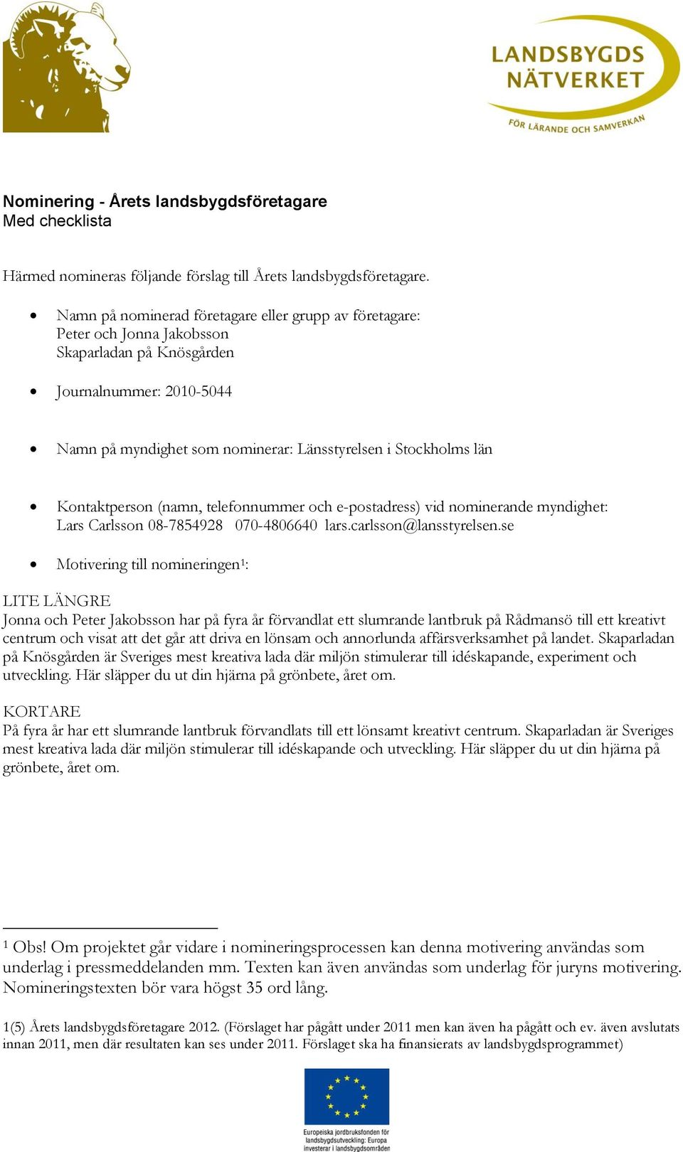 Kontaktperson (namn, telefonnummer och e-postadress) vid nominerande myndighet: Lars Carlsson 08-7854928 070-4806640 lars.carlsson@lansstyrelsen.