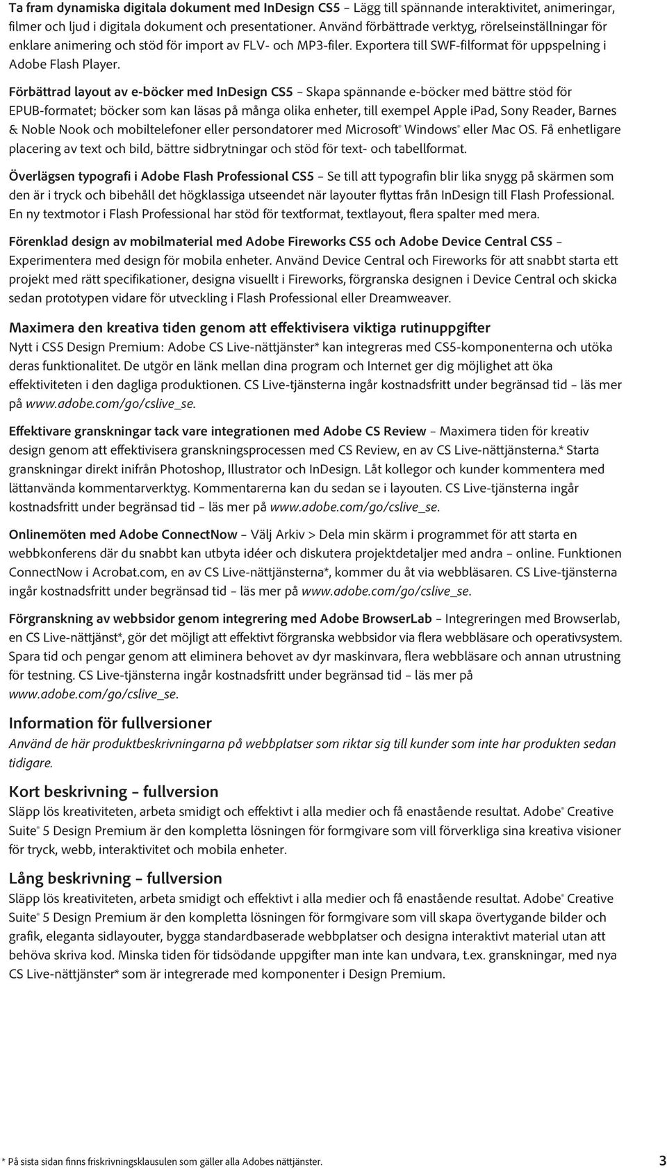 Förbättrad layout av e-böcker med InDesign CS5 Skapa spännande e-böcker med bättre stöd för EPUB-formatet; böcker som kan läsas på många olika enheter, till exempel Apple ipad, Sony Reader, Barnes &