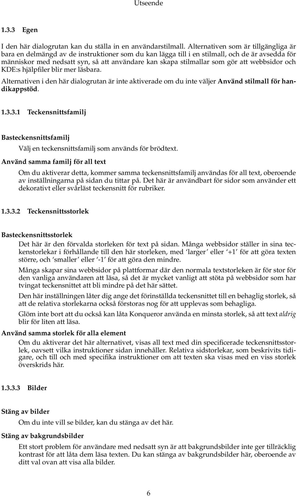 som gör att webbsidor och KDE:s hjälpfiler blir mer läsbara. Alternativen i den här dialogrutan är inte aktiverade om du inte väljer Använd stilmall för handikappstöd. 1.3.