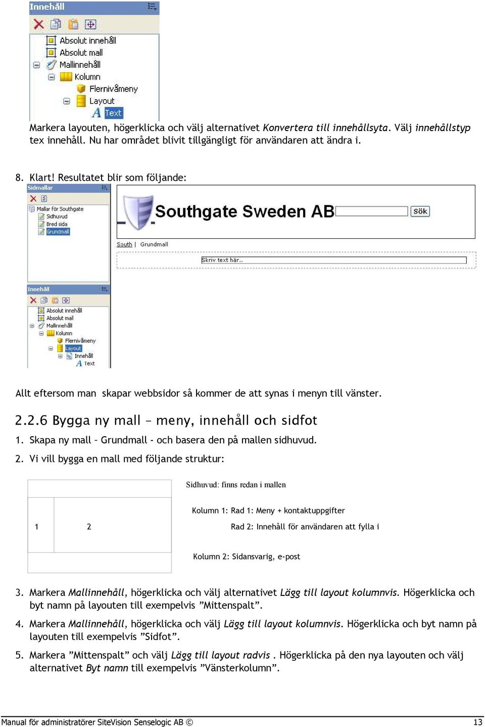 Skapa ny mall Grundmall - och basera den på mallen sidhuvud. 2.