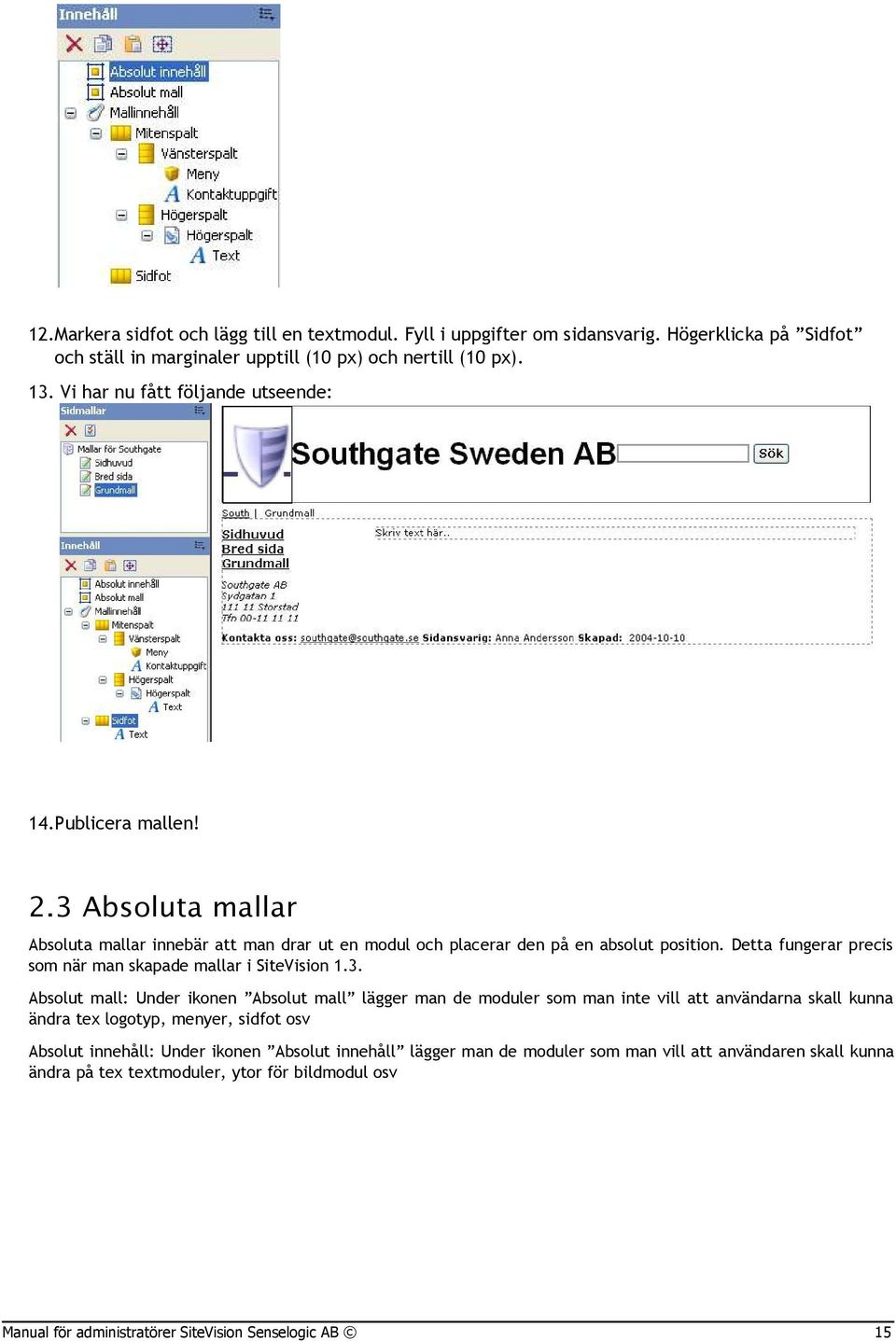 Detta fungerar precis som när man skapade mallar i SiteVision 1.3.