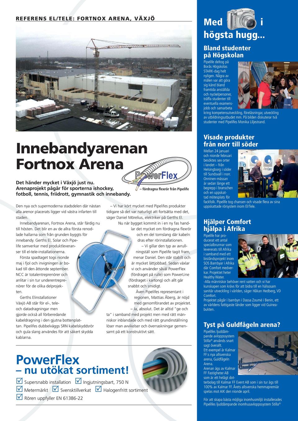 utbildningsutbudet mm. På bilden diskuterar två studenter med Pipelifes Monika Liljestrand. Innebandyarenan Fortnox Arena Det händer mycket i Växjö just nu.