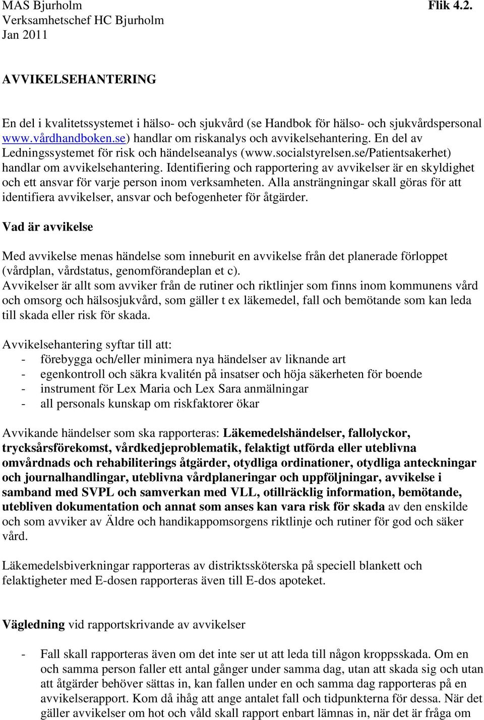 Identifiering och rapportering av avvikelser är en skyldighet och ett ansvar för varje person inom verksamheten.