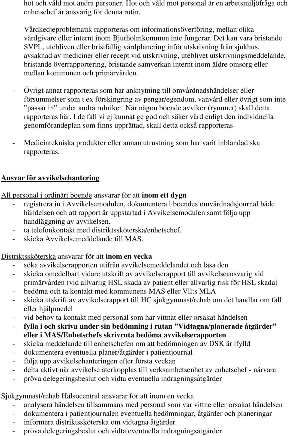 Det kan vara bristande SVPL, utebliven eller bristfällig vårdplanering inför utskrivning från sjukhus, avsaknad av mediciner eller recept vid utskrivning, uteblivet utskrivningsmeddelande, bristande