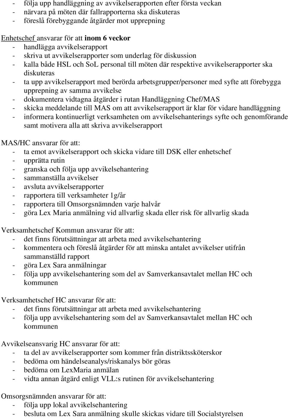 ta upp avvikelserapport med berörda arbetsgrupper/personer med syfte att förebygga upprepning av samma avvikelse - dokumentera vidtagna åtgärder i rutan Handläggning Chef/MAS - skicka meddelande till