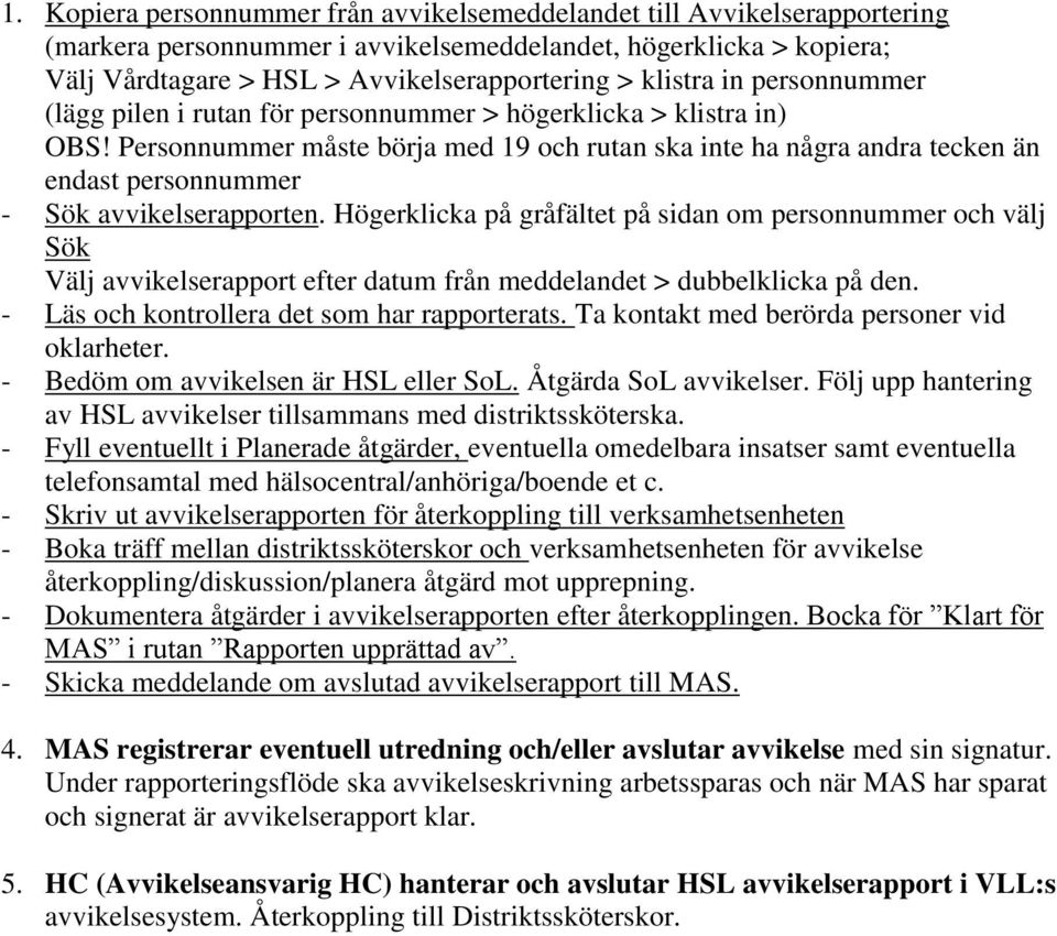 Personnummer måste börja med 19 och rutan ska inte ha några andra tecken än endast personnummer - Sök avvikelserapporten.