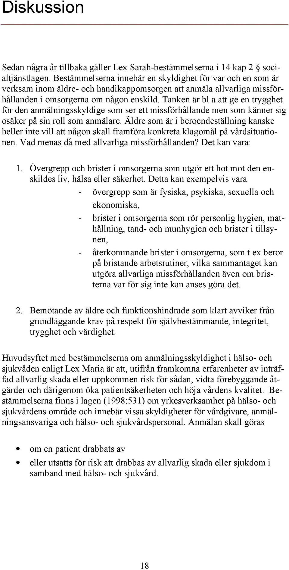 Tanken är bl a att ge en trygghet för den anmälningsskyldige som ser ett missförhållande men som känner sig osäker på sin roll som anmälare.