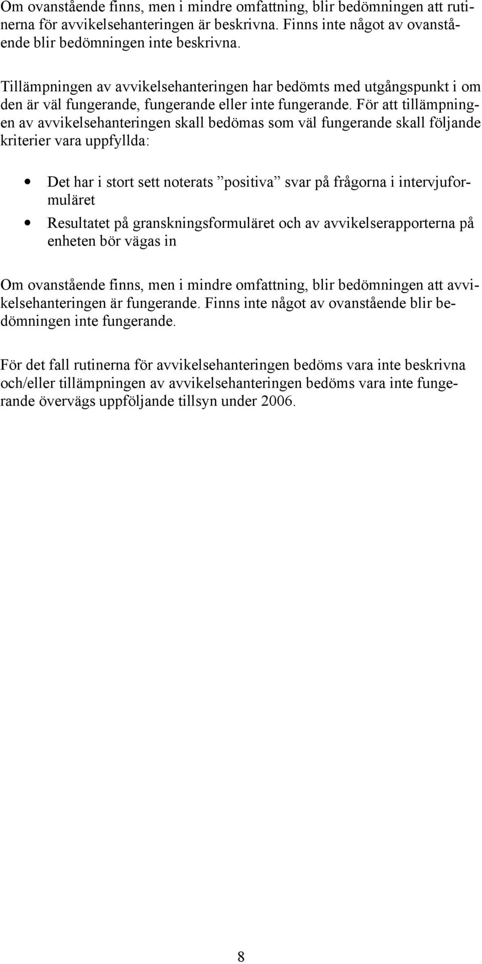 För att tillämpningen av avvikelsehanteringen skall bedömas som väl fungerande skall följande kriterier vara uppfyllda: Det har i stort sett noterats positiva svar på frågorna i intervjuformuläret