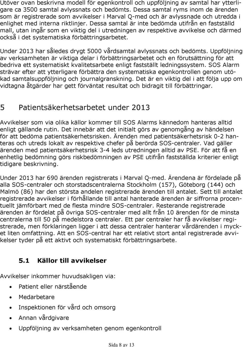 Dessa samtal är inte bedömda utifrån en fastställd mall, utan ingår som en viktig del i utredningen av respektive avvikelse och därmed också i det systematiska förbättringsarbetet.