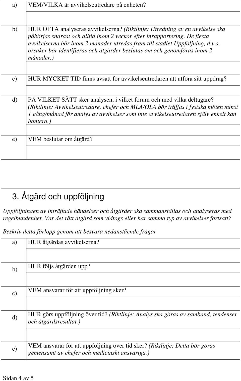 ) HUR MYCKET TID finns avsatt för avvikelseutredaren att utföra sitt uppdrag? PÅ VILKET SÄTT sker analysen, i vilket forum och med vilka deltagare?