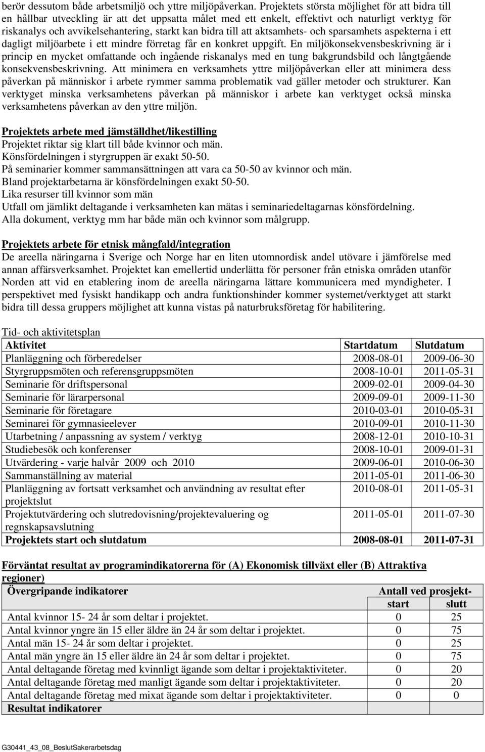 till att aktsamhets- och sparsamhets aspekterna i ett dagligt miljöarbete i ett mindre förretag får en konkret uppgift.