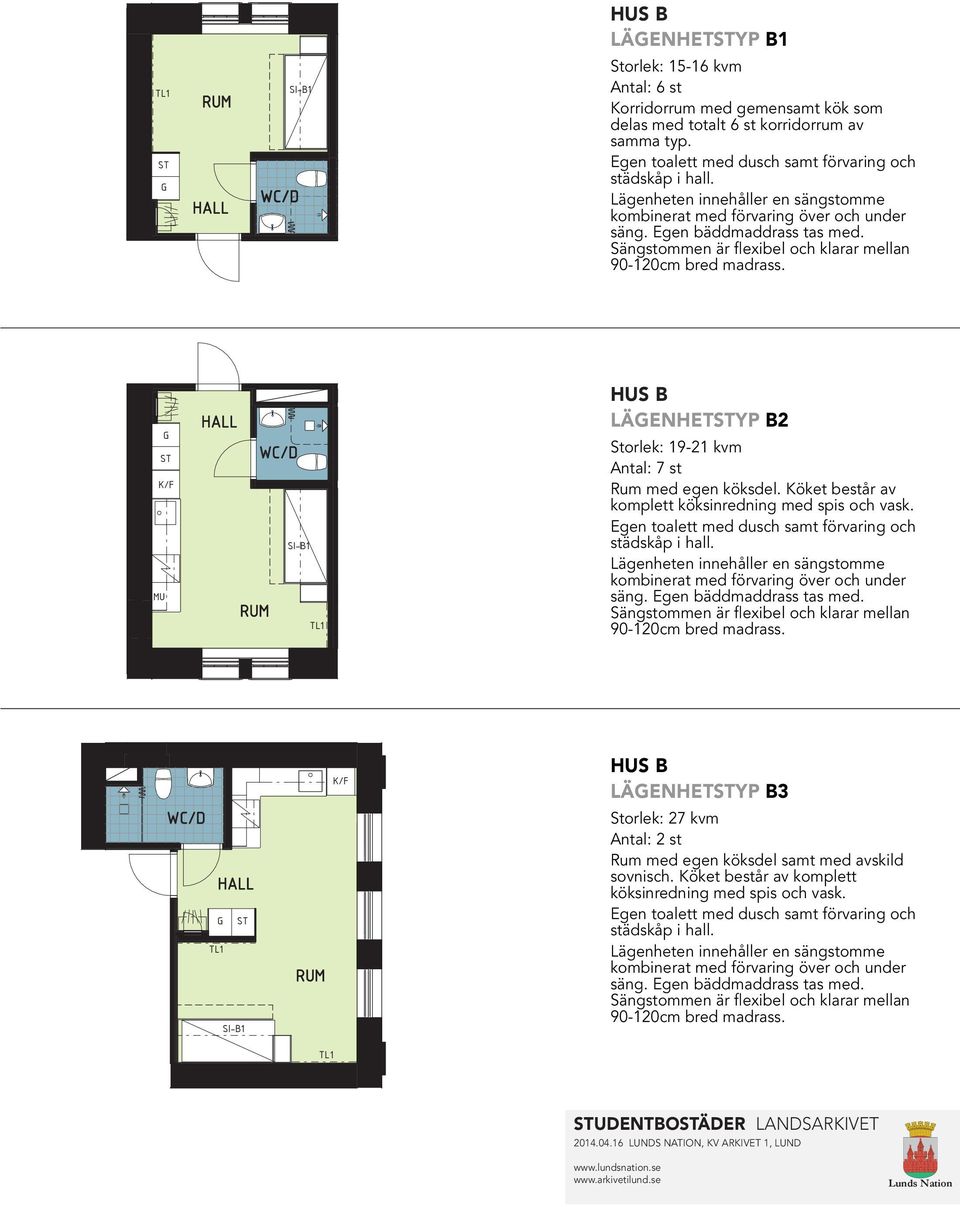 ST RUM SI-B1 HUS B LÄENHETSTYP B2 Storlek: 19-21 kvm Antal: 7 st Rum med egen köksdel. Köket består av komplett köksinredning med spis och vask.