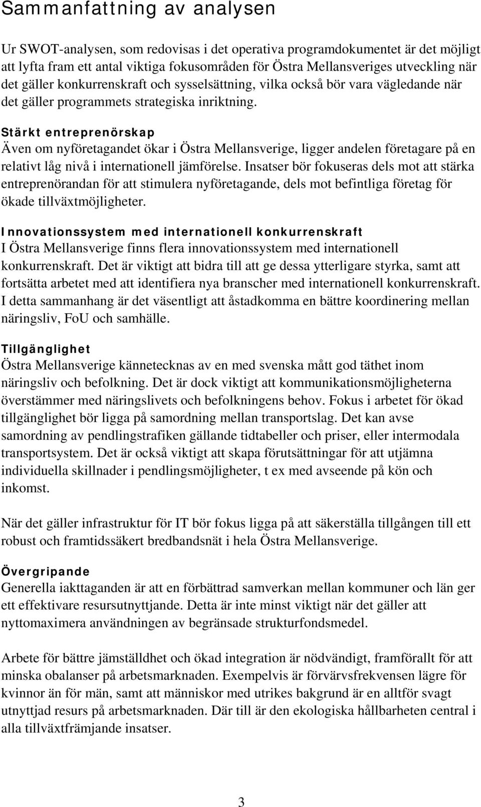 Stärkt entreprenörskap Även om nyföretagandet ökar i Östra Mellansverige, ligger andelen företagare på en relativt låg nivå i internationell jämförelse.