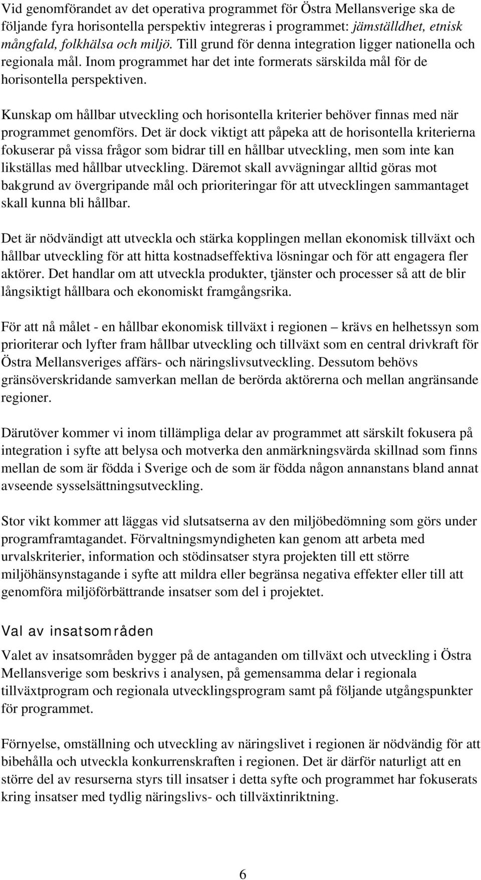 Kunskap om hållbar utveckling och horisontella kriterier behöver finnas med när programmet genomförs.