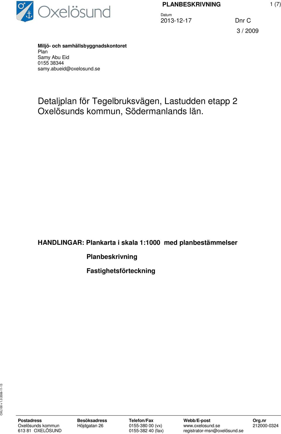 HANDLINGAR: Plankarta i skala 1:1000 med planbestämmelser Planbeskrivning Fastighetsförteckning OXL100 v 1.
