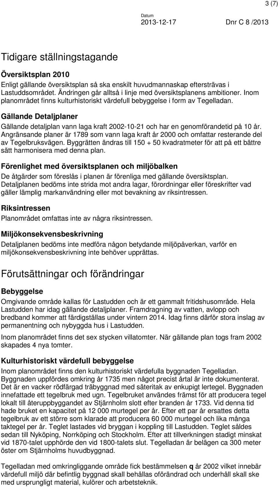 Gällande Detaljplaner Gällande detaljplan vann laga kraft 2002-10-21 och har en genomförandetid på 10 år.