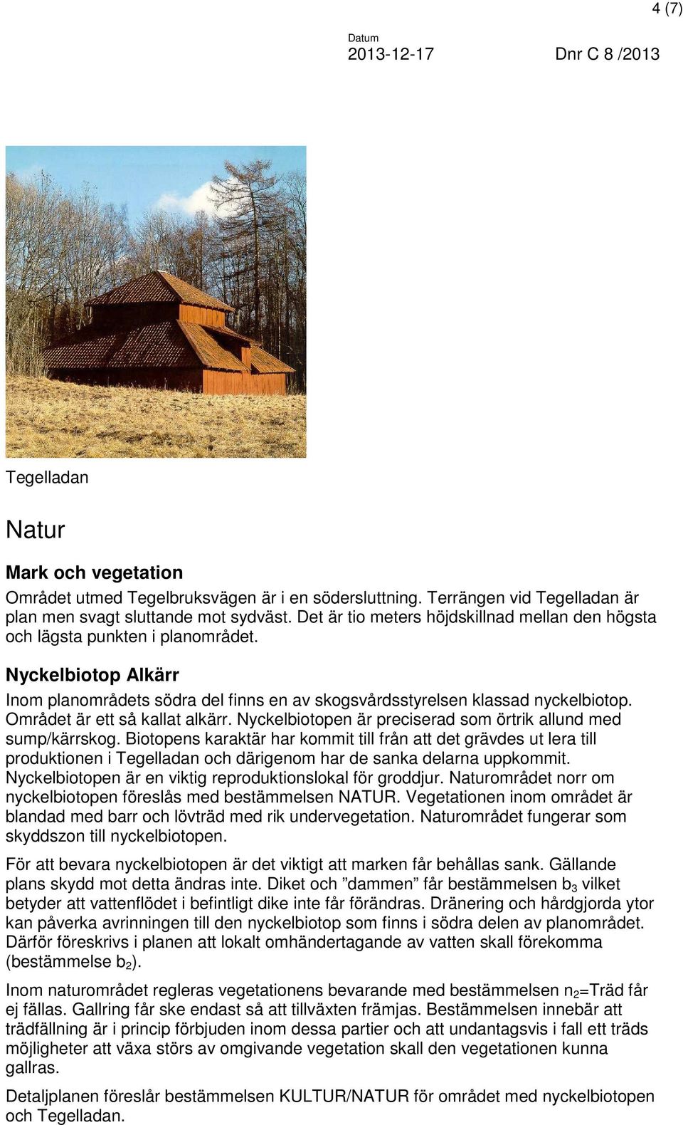 Området är ett så kallat alkärr. Nyckelbiotopen är preciserad som örtrik allund med sump/kärrskog.