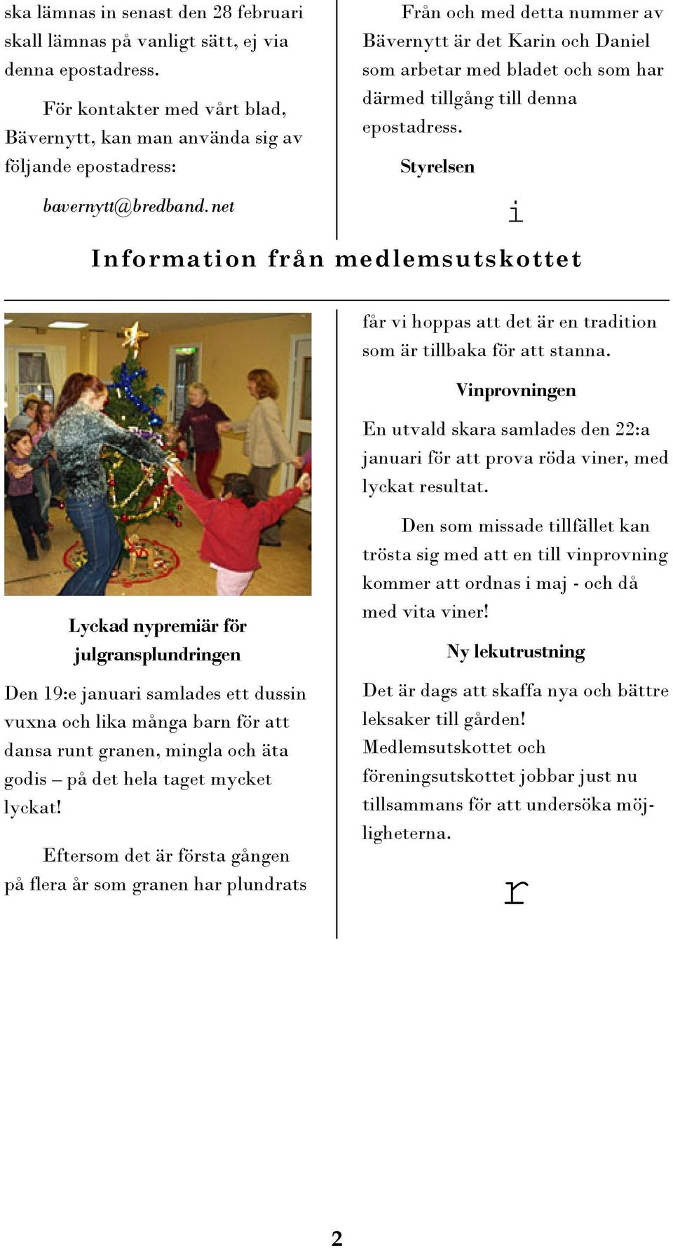 Styrelsen Information från medlemsutskottet i får vi hoppas att det är en tradition som är tillbaka för att stanna.