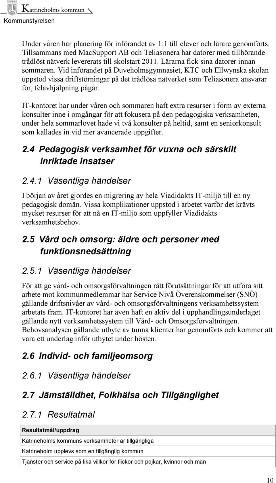 Vid införandet på Duveholmsgymnasiet, KTC och Ellwynska skolan uppstod vissa driftstörningar på det trådlösa nätverket som Teliasonera ansvarar för, felavhjälpning pågår.