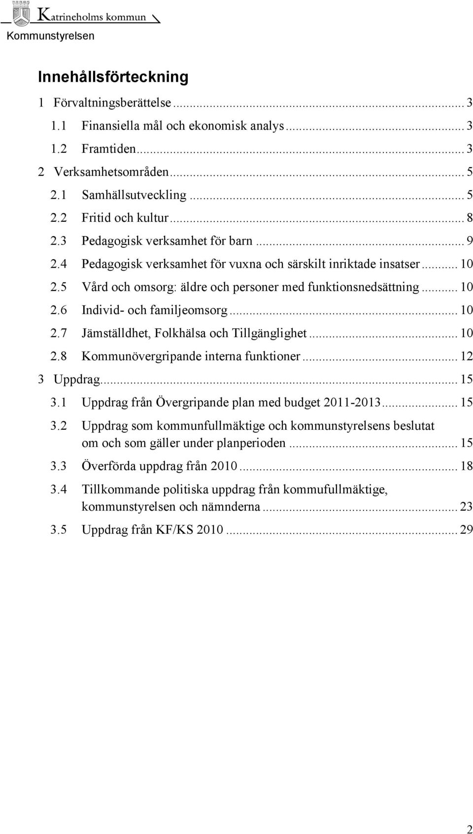 .. 10 2.7 Jämställdhet, Folkhälsa och Tillgänglighet... 10 2.8 Kommunövergripande interna funktioner... 12 3 Uppdrag... 15 3.