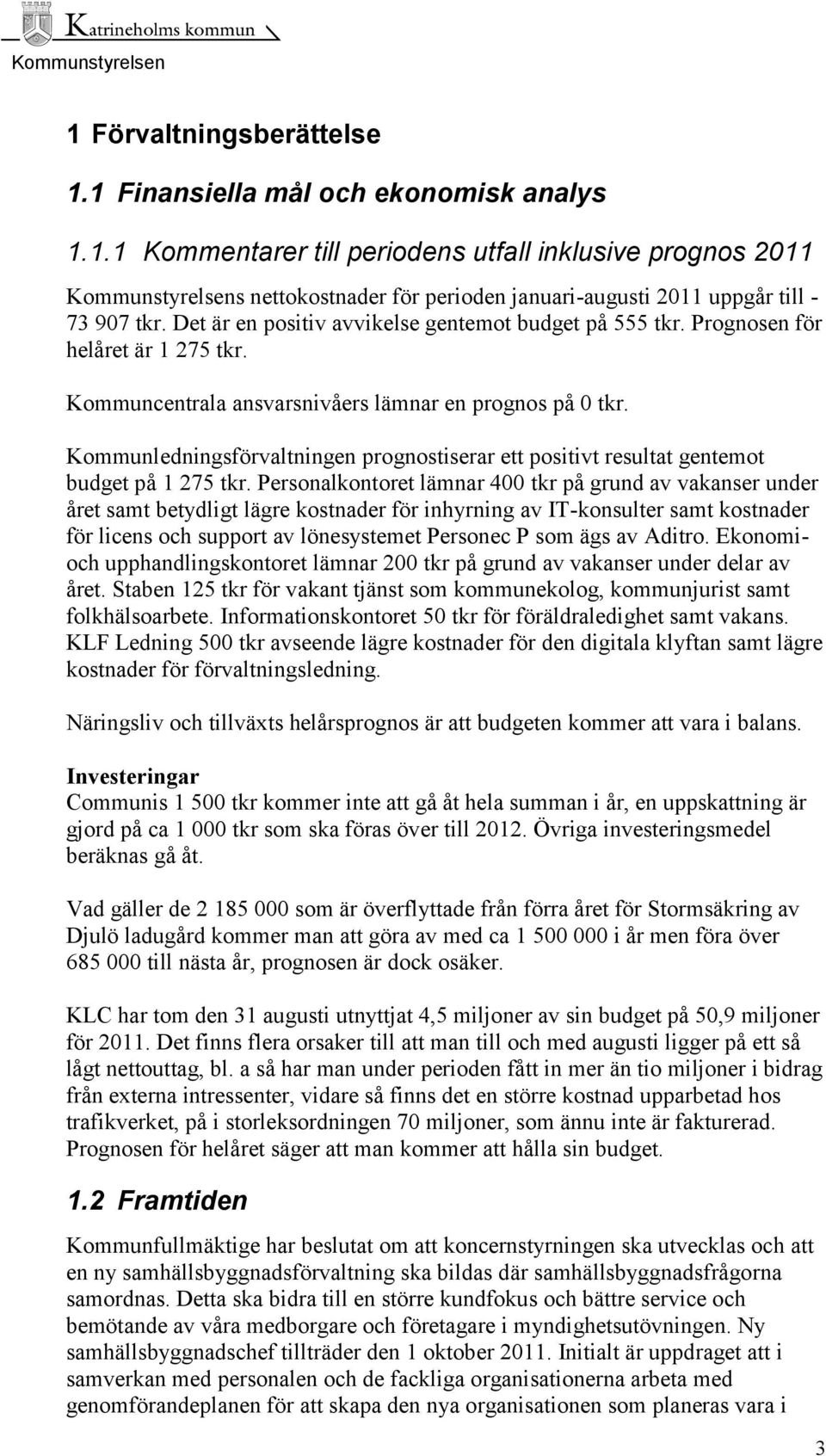 Kommunledningsförvaltningen prognostiserar ett positivt resultat gentemot budget på 1 275 tkr.