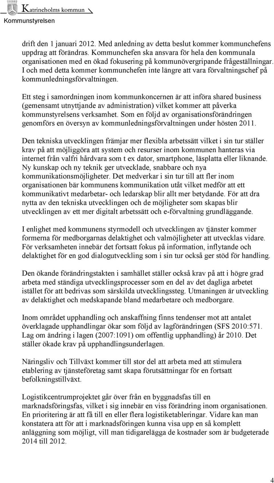 I och med detta kommer kommunchefen inte längre att vara förvaltningschef på kommunledningsförvaltningen.