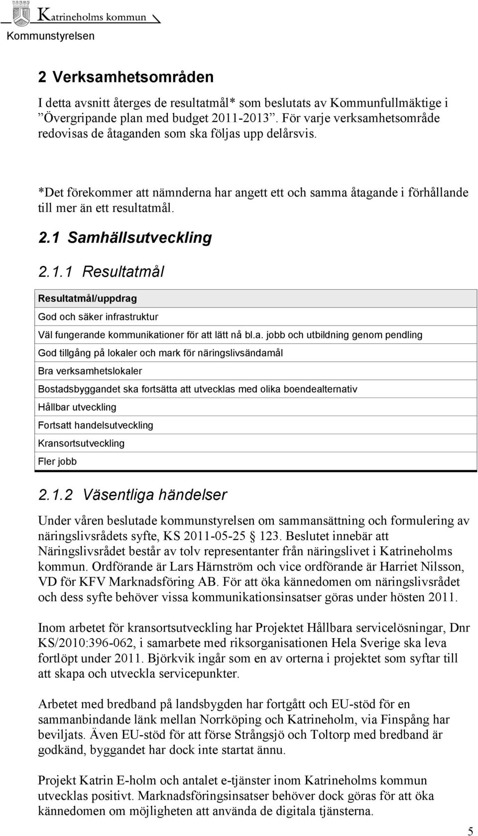 1 Samhällsutveckling 2.1.1 Resultatmål God och säker infrastruktur Väl fungerande kommunikationer för att lätt nå bl.a. jobb och utbildning genom pendling God tillgång på lokaler och mark för
