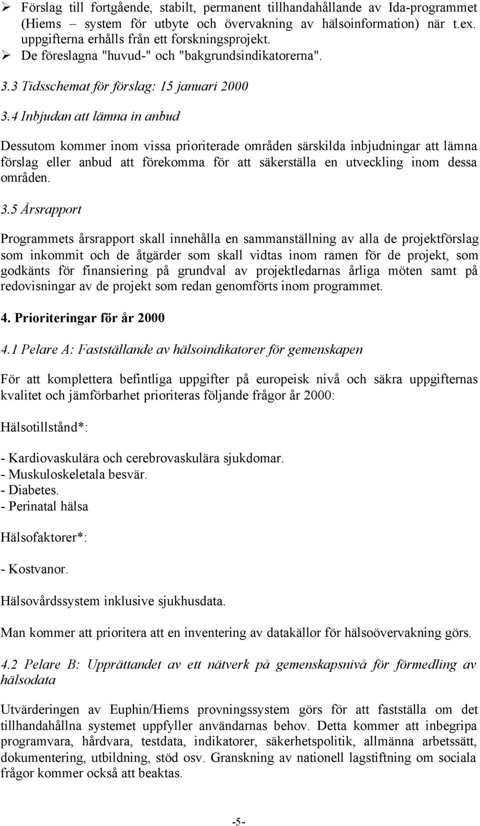 4 Inbjudan att lämna in anbud Dessutom kommer inom vissa prioriterade områden särskilda inbjudningar att lämna förslag eller anbud att förekomma för att säkerställa en utveckling inom dessa områden.