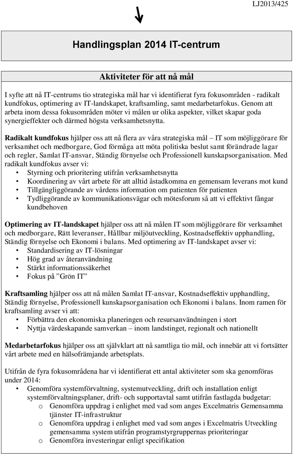 Radikalt kundfokus hjälper oss att nå flera av våra strategiska mål IT som möjliggörare för verksamhet och medborgare, God förmåga att möta politiska beslut samt förändrade lagar och regler, Samlat