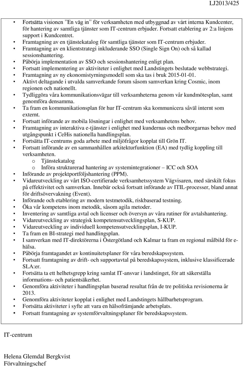 Framtagning av en klientstrategi inkluderande SSO (Single Sign On) och så kallad sessionshantering. Påbörja implementation av SSO och sessionshantering enligt plan.