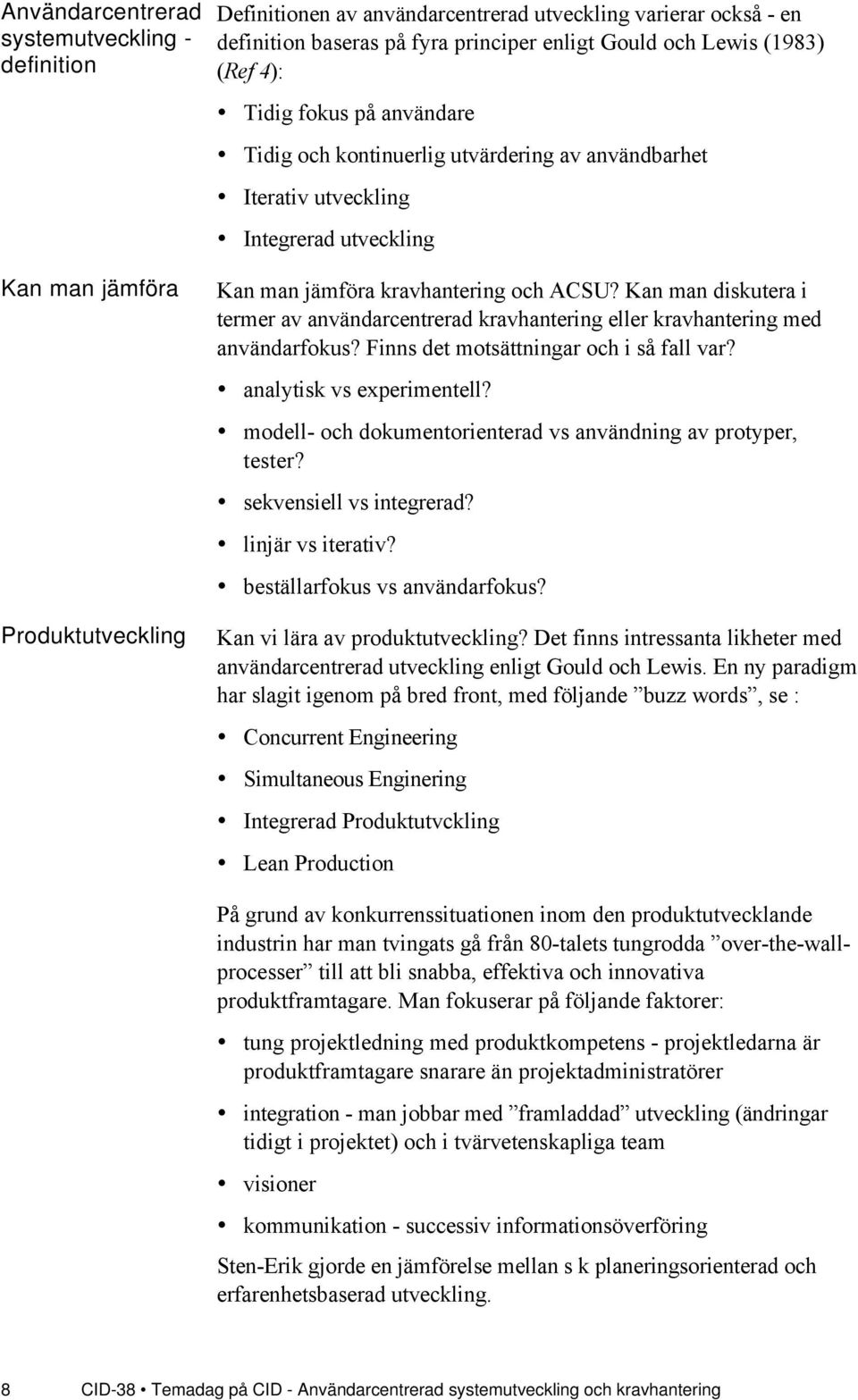Kan man diskutera i termer av anvšndarcentrerad kravhantering eller kravhantering med anvšndarfokus? Finns det motsšttningar och i sœ fall var? analytisk vs experimentell?