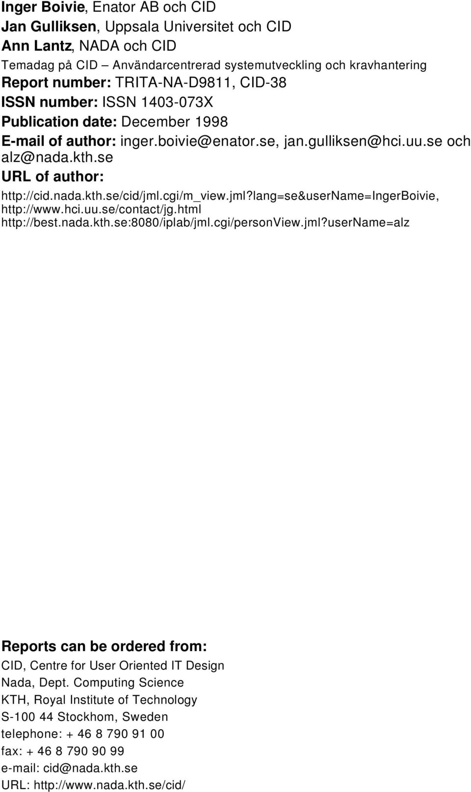 cgi/m_view.jml?lang=se&username=ingerboivie, http://www.hci.uu.se/contact/jg.html http://best.nada.kth.se:8080/iplab/jml.cgi/personview.jml?username=alz Reports can be ordered from: CID, Centre for User Oriented IT Design Nada, Dept.