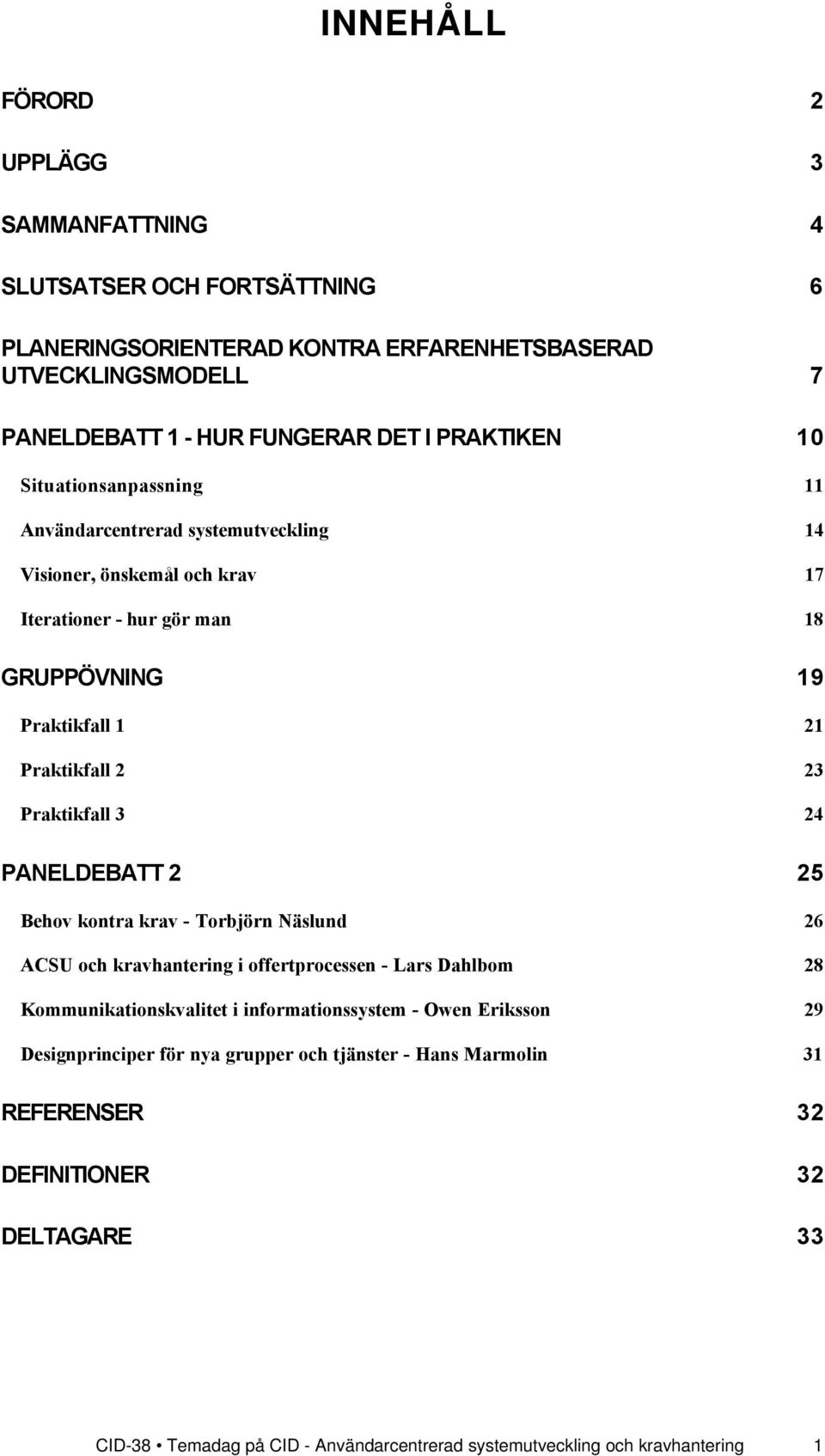 Praktikfall 3 24 PANELDEBATT 2 25 Behov kontra krav - Torbjšrn NŠslund 26 ACSU och kravhantering i offertprocessen - Lars Dahlbom 28 Kommunikationskvalitet i informationssystem - Owen