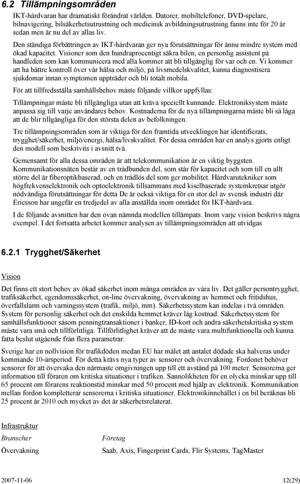 Den ständiga förbättringen av IKT-hårdvaran ger nya förutsättningar för ännu mindre system med ökad kapacitet.