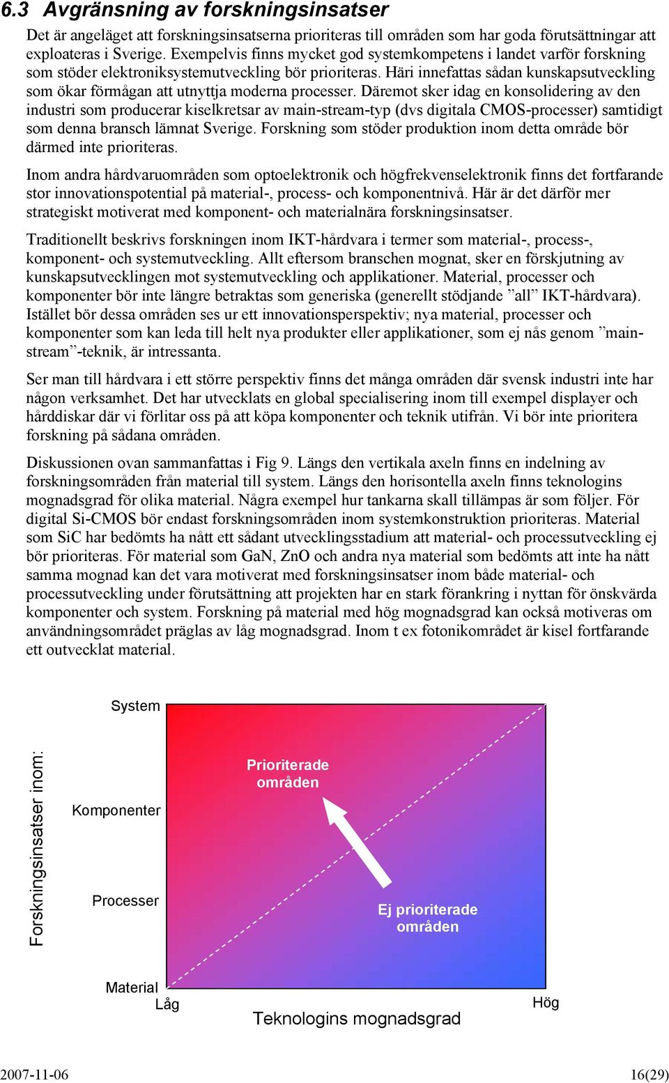 Häri innefattas sådan kunskapsutveckling som ökar förmågan att utnyttja moderna processer.