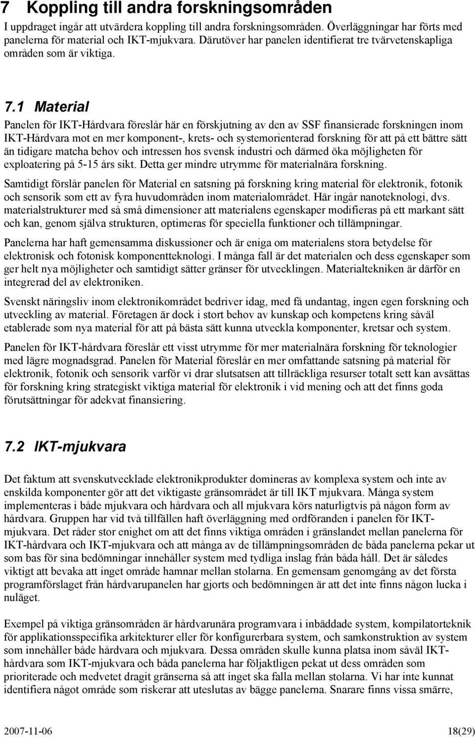 1 Material Panelen för IKT-Hårdvara föreslår här en förskjutning av den av SSF finansierade forskningen inom IKT-Hårdvara mot en mer komponent-, krets- och systemorienterad forskning för att på ett