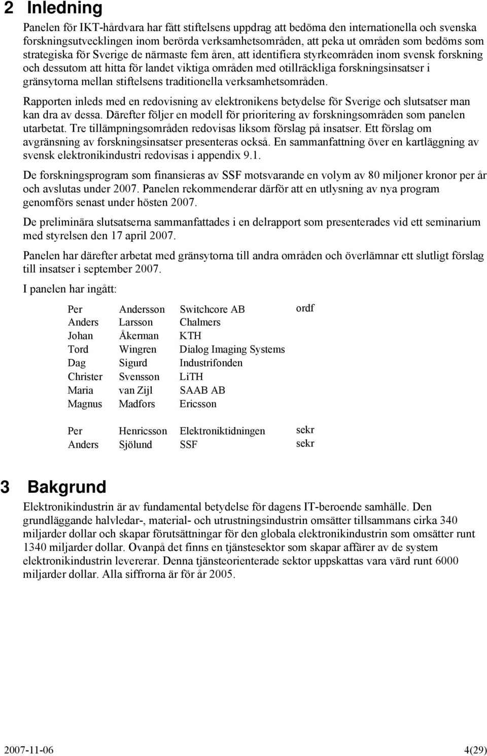 mellan stiftelsens traditionella verksamhetsområden. Rapporten inleds med en redovisning av elektronikens betydelse för Sverige och slutsatser man kan dra av dessa.