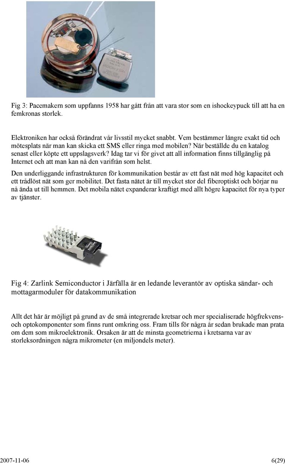 Idag tar vi för givet att all information finns tillgänglig på Internet och att man kan nå den varifrån som helst.