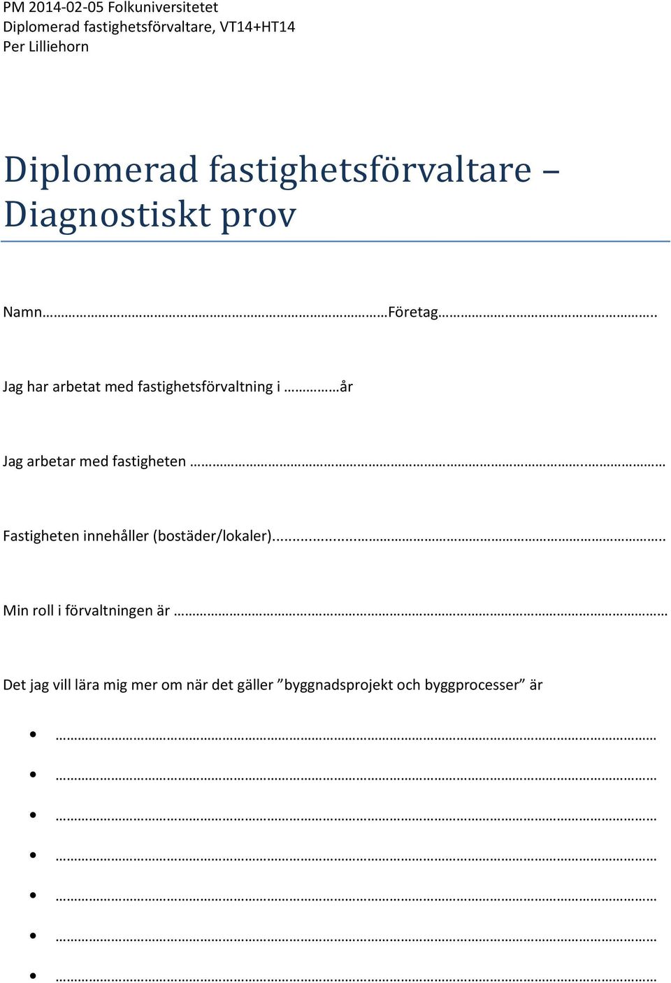 . Jag har arbetat med fastighetsförvaltning i år Jag arbetar med fastigheten.