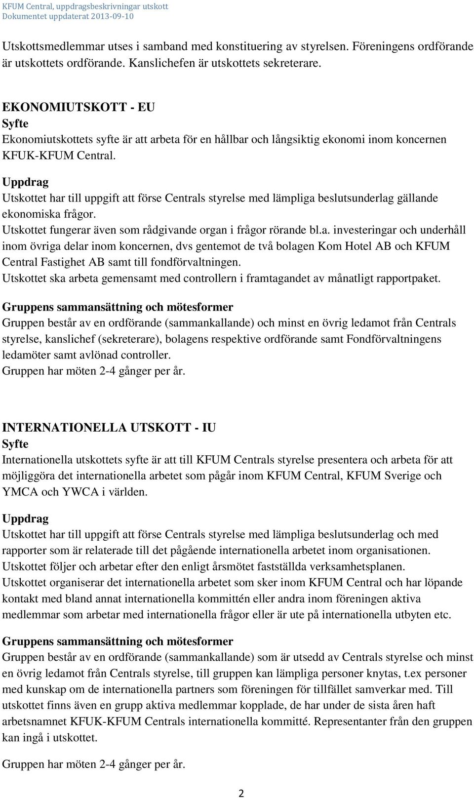 Uppdrag Utskottet har till uppgift att förse Centrals styrelse med lämpliga beslutsunderlag gällande ekonomiska frågor. Utskottet fungerar även som rådgivande organ i frågor rörande bl.a. investeringar och underhåll inom övriga delar inom koncernen, dvs gentemot de två bolagen Kom Hotel AB och KFUM Central Fastighet AB samt till fondförvaltningen.
