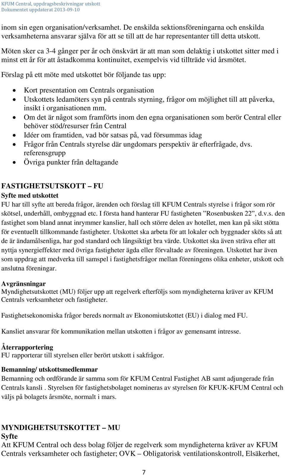 Förslag på ett möte med utskottet bör följande tas upp: Kort presentation om Centrals organisation Utskottets ledamöters syn på centrals styrning, frågor om möjlighet till att påverka, insikt i