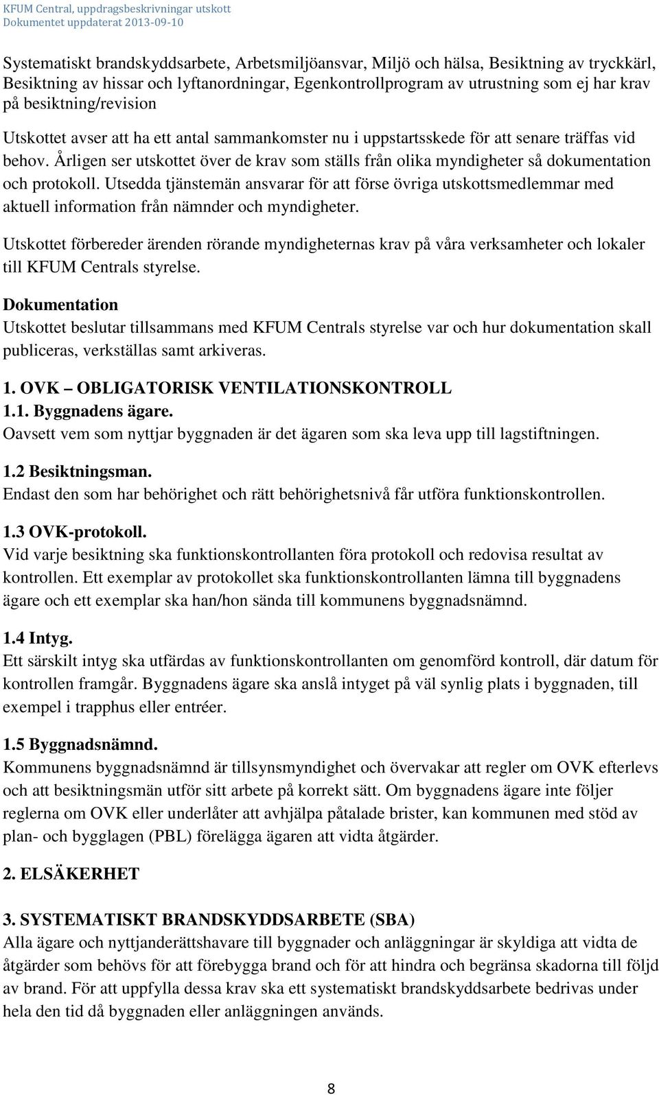 Årligen ser utskottet över de krav som ställs från olika myndigheter så dokumentation och protokoll.