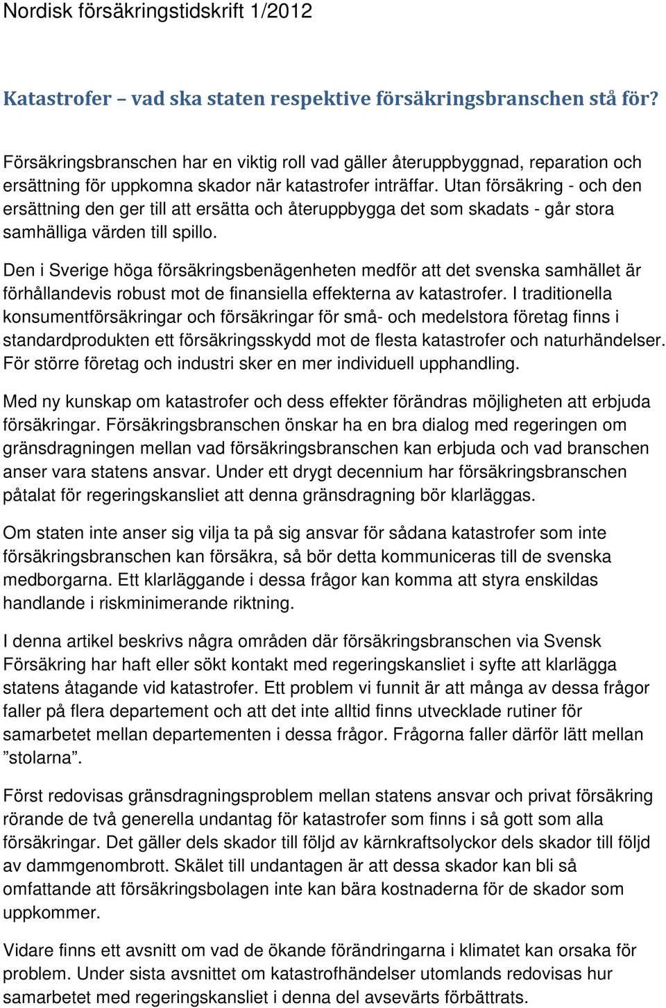 Utan försäkring - och den ersättning den ger till att ersätta och återuppbygga det som skadats - går stora samhälliga värden till spillo.