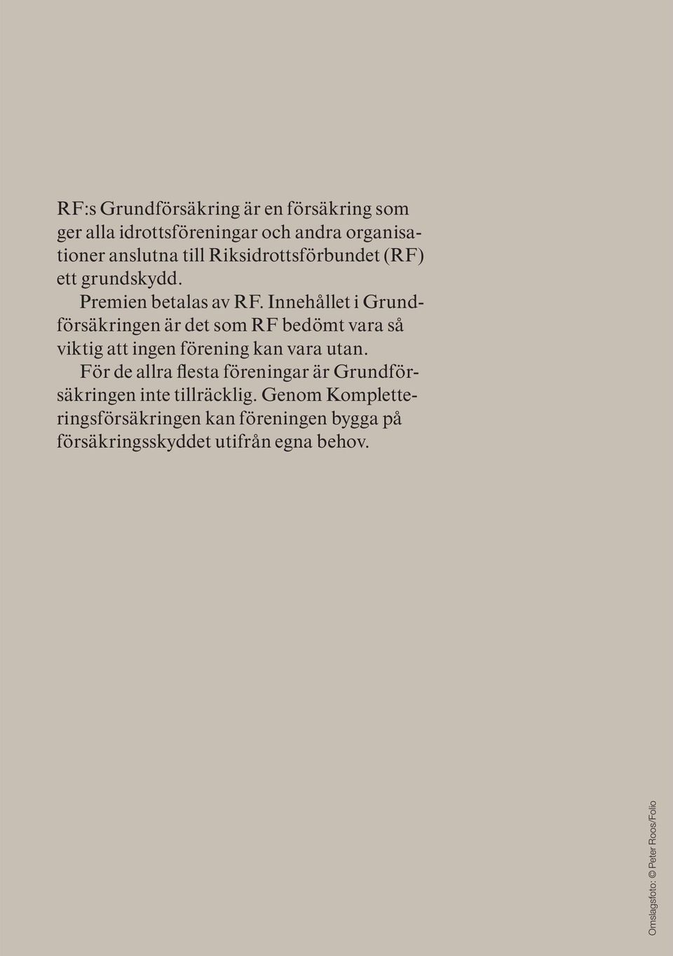 Innehållet i Grundförsäkringen är det som Rf bedömt vara så viktig att ingen förening kan vara utan.