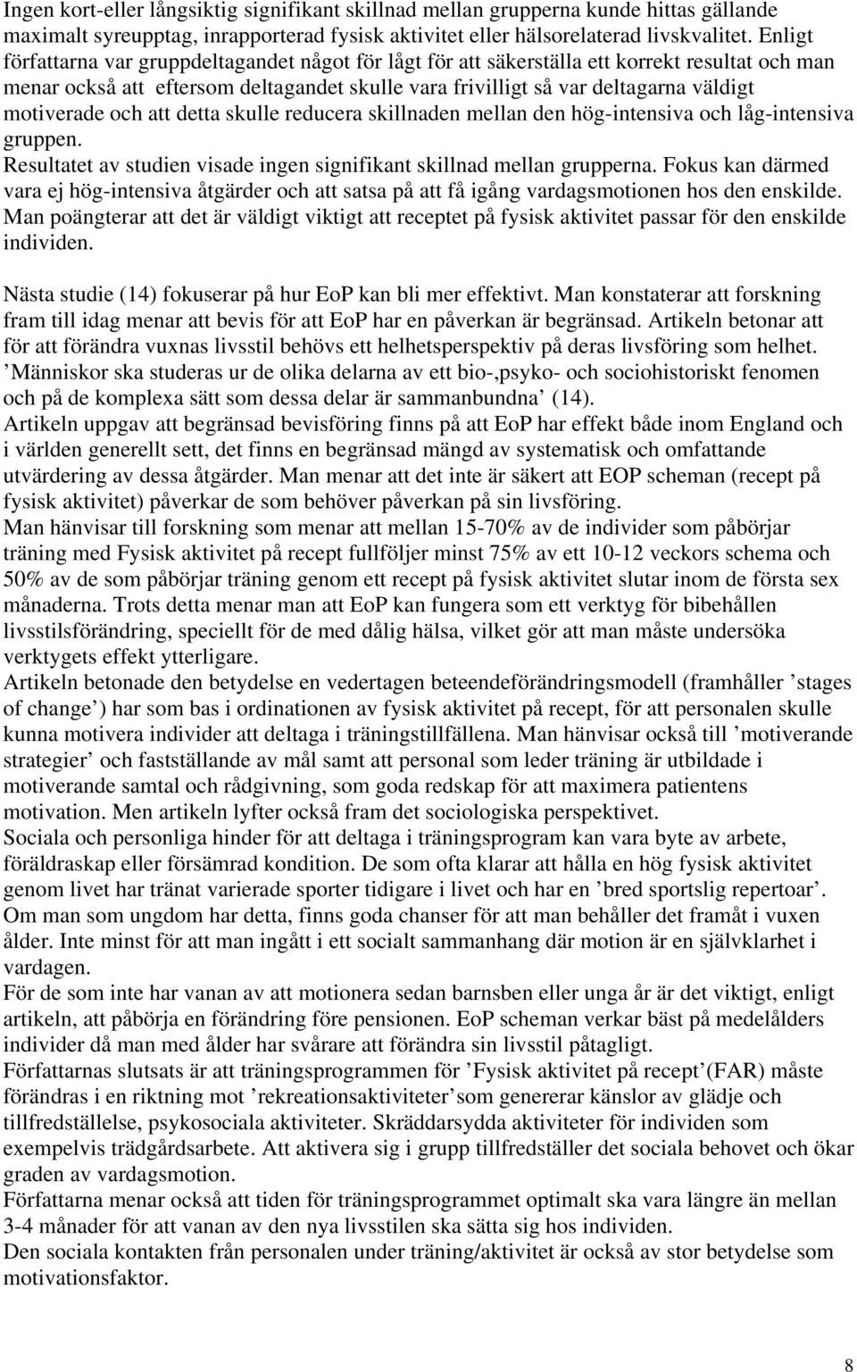motiverade och att detta skulle reducera skillnaden mellan den hög-intensiva och låg-intensiva gruppen. Resultatet av studien visade ingen signifikant skillnad mellan grupperna.
