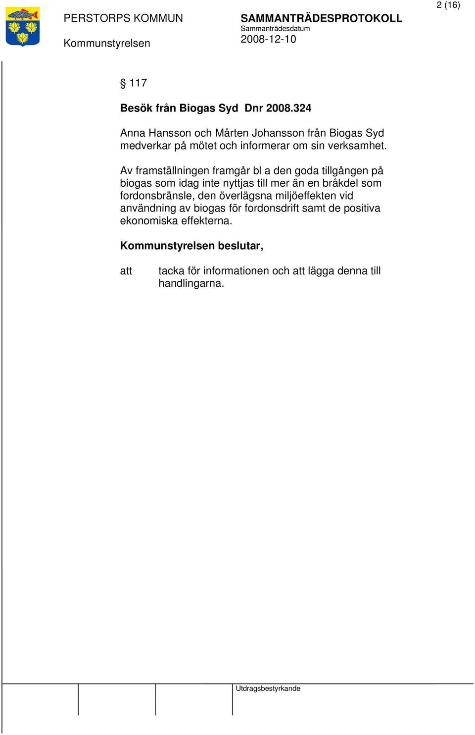 Av framställningen framgår bl a den goda tillgången på biogas som idag inte nyttjas till mer än en bråkdel som