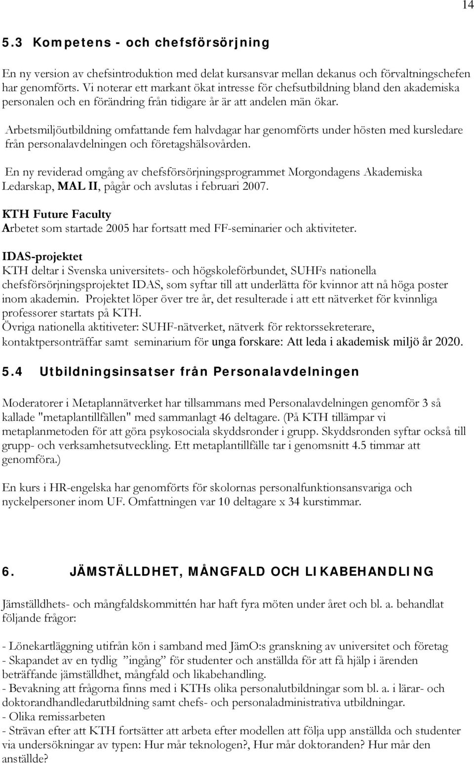 Arbetsmiljöutbildning omfattande fem halvdagar har genomförts under hösten med kursledare från personalavdelningen och företagshälsovården.