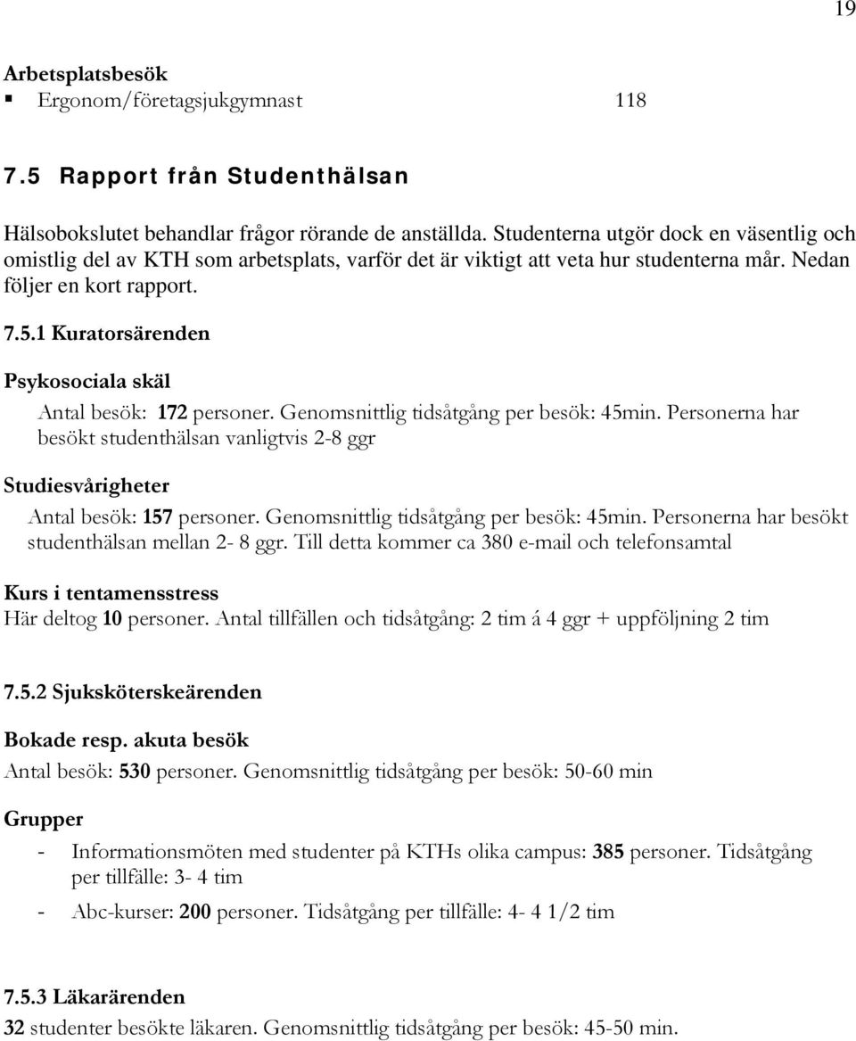 1 Kuratorsärenden Psykosociala skäl Antal besök: 172 personer. Genomsnittlig tidsåtgång per besök: 45min.