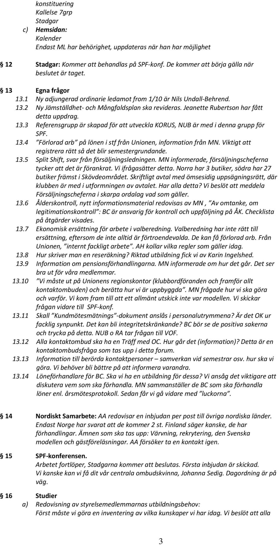 Jeanette Rubertson har fått detta uppdrag. 13.3 Referensgrupp är skapad för att utveckla KORUS, NUB är med i denna grupp för SPF. 13.4 Förlorad arb på lönen i stf från Unionen, information från MN.